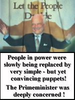 [People in power were slowly being replaced by very simple - but yet convincing puppets! The PrimeMinister was deeply concerned! ]